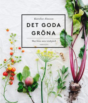 Det goda gröna : mat från min trädgård | 1:a upplagan