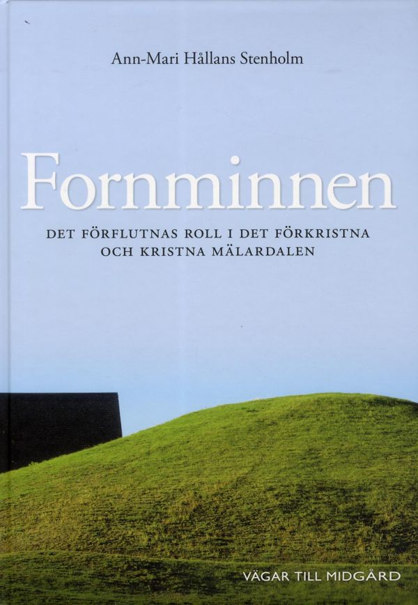 Fornminnen : det förflutnas roll i det förkristna och kristna Mälardalen | 1:a upplagan