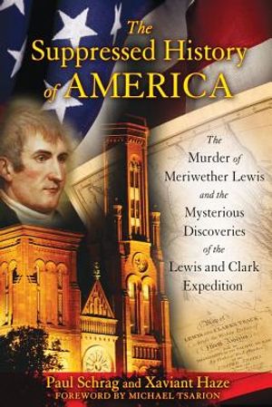 Suppressed History Of America: The Murder Of Meriwether Lewis & The Mysterious Discoveries Of The Le