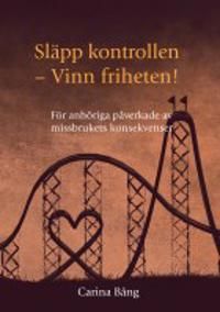 Släpp kontrollen - vinn friheten! : för anhöriga påverkade av missbrukets konsekvenser | 0:e upplagan