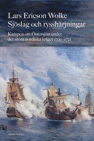 Sjöslag och rysshärjningar : kampen om Östersjön under stora nordiska kriget 1700-1721 | 1:a upplagan