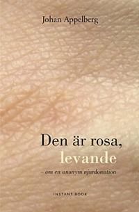 Den är rosa, levande : en anonym njurdonation | 0:e upplagan