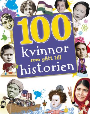 100 kvinnor som gått till historien : banbrytande kvinnor som format vår värld | 1:a upplagan