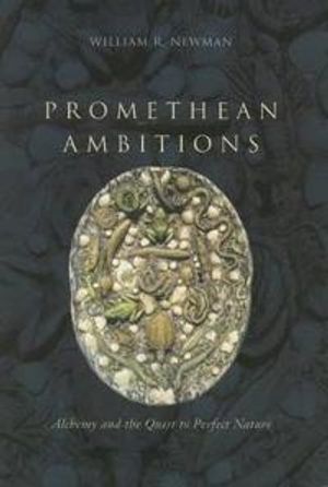 Promethean ambitions - alchemy and the quest to perfect nature