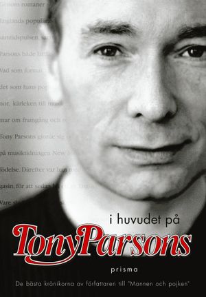 I huvudet på Tony Parsons : De bästa krönikorna av författaren till Mannen och pojken | 1:a upplagan