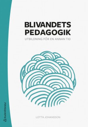 Blivandets pedagogik - Utbildning för en annan tid | 1:a upplagan