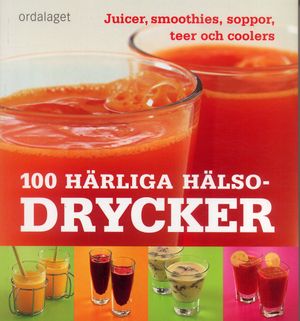 100 härliga hälsodrycker : Juicer, smoothies, soppor, teer och coolers | 1:a upplagan