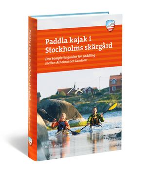 Paddla kajak i Stockholms skärgård : den kompletta guiden för paddling mellan Arholma och Landsort