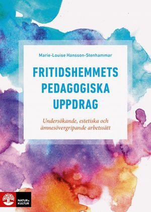 Fritidshemmets pedagogiska uppdrag : Undersökande, estetiska och ämnesöverg | 1:a upplagan