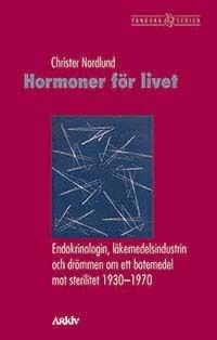 Hormoner för livet : endokrinologin, läkemedelsindustrin och drömmen om ett botemedel mot sterilitet 1930-1970 | 1:a upplagan