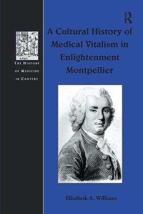 A Cultural History of Medical Vitalism in Enlightenment Montpellier | 1:a upplagan