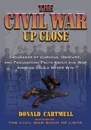 Civil War Up Close : Thousands of Curious, Obscure, and Fascinating Facts About the War America Could Never Win