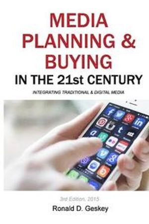 Media Planning & Buying in the 21st Century, Third Edition: Integrating Traditional & Digital Media