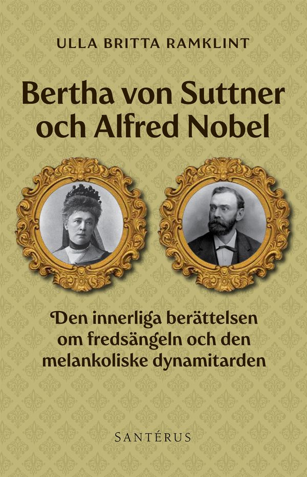 Bertha von Suttner och Alfred Nobel : den innerliga berättelsen om fredsängeln och den melankoliske dynamitarden | 1:a upplagan