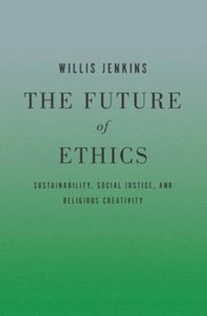 The Future of Ethics: Sustainability, Social Justice, and Religious Creativity