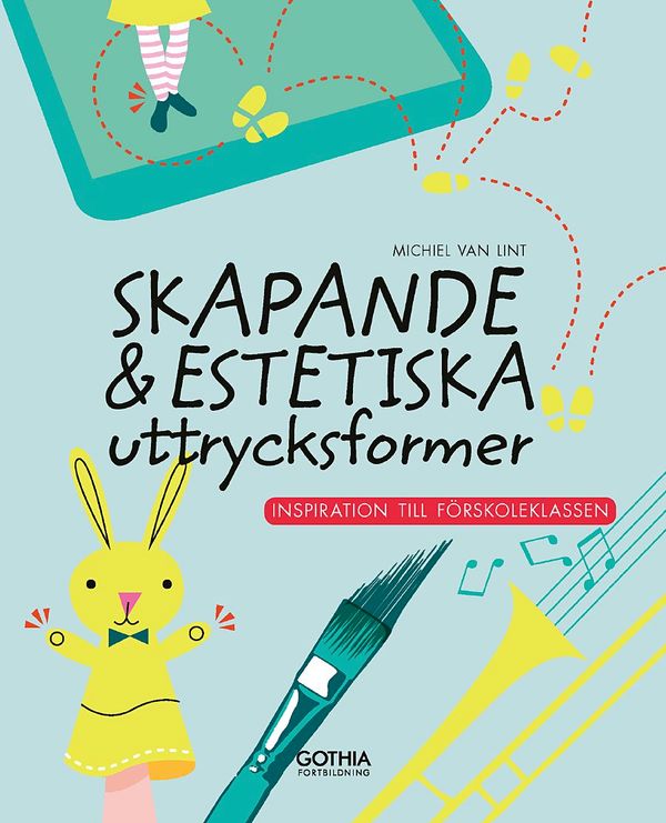 Skapande och estetiska uttrycksformer : Inspiration till förskoleklassen | 1:a upplagan