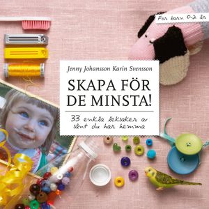 Skapa för de minsta! : 33 enkla leksaker av sånt du har hemma | 1:a upplagan