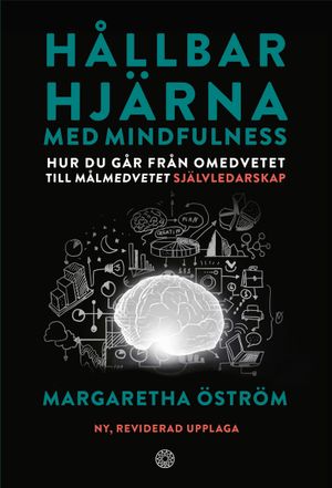 Hållbar hjärna med mindfulness : hur du går från omedvetet till målmedvetet självledarskap |  2:e upplagan