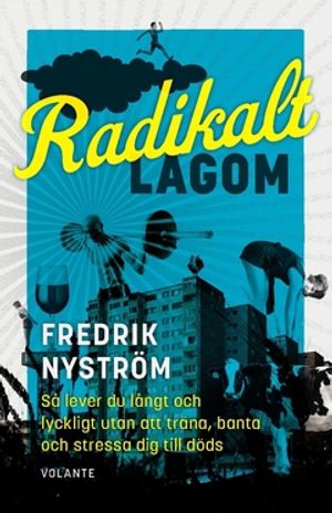 Radikalt lagom : Så lever du långt och lyckligt utan att träna, banta och stressa dig till döds