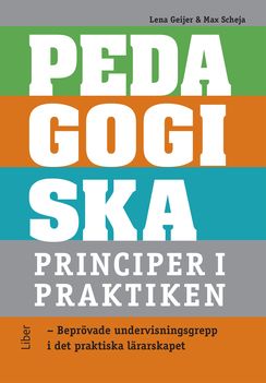 Pedagogiska principer i praktiken - Beprövade undervisningsgrepp i det praktiska lärarskapet | 1:a upplagan