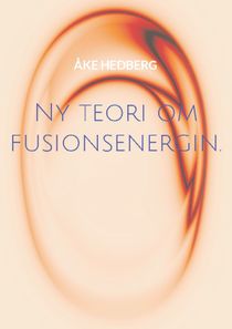 Ny teori om fusionsenergin. : och därmed ny typ av en fungerande Fusions-Re