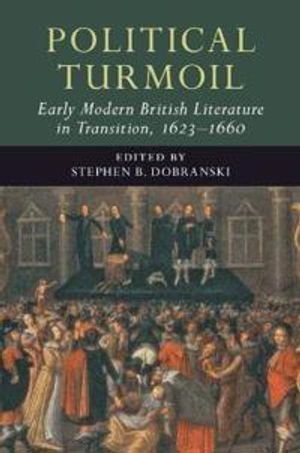 Political Turmoil: Early Modern British Literature in Transition, 1623–1660: Volume 2