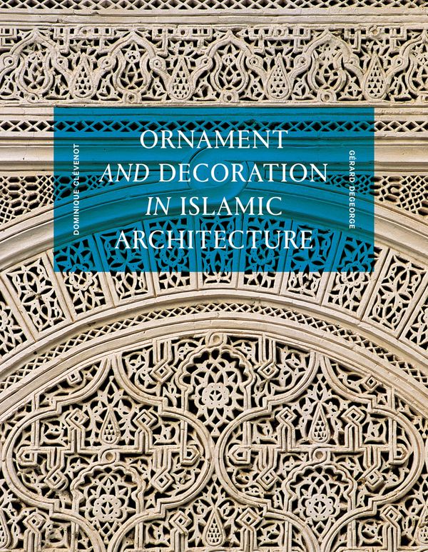 Ornament and Decoration in Islamic Architecture | 0:e upplagan