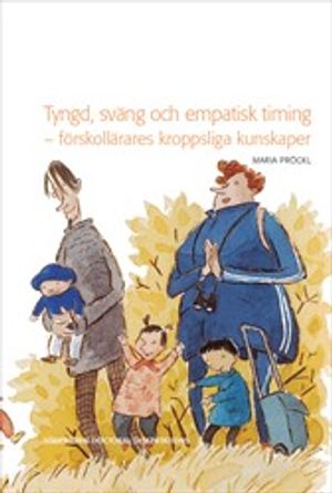 Tyngd, sväng och empatisk timing : förskollärares praktiska kunskap | 1:a upplagan