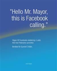 "Hello Mr. Mayor, this is Facebook calling" : vägen till Facebooks etablering i Luleå, från Karl Petersens synvinkel | 0:e upplagan