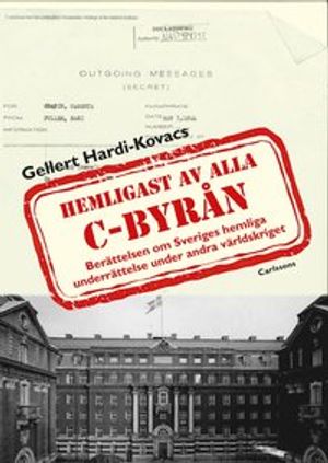 Hemligast av alla C-byrån : Berättelsen om Sveriges hemliga