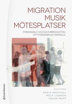 Migration musik mötesplatser - Föreningsliv och kulturproduktion i ett föränderligt samhälle | 1:a upplagan