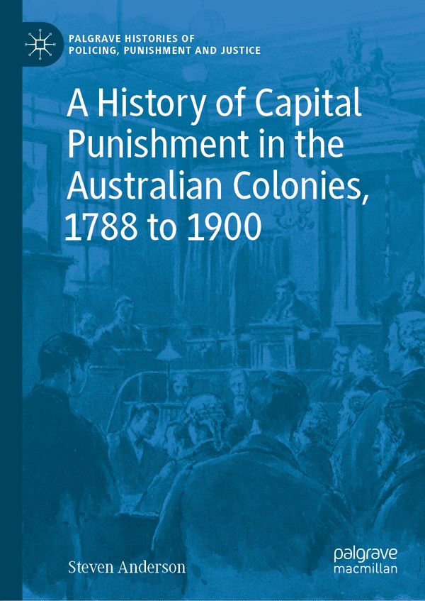 A History of Capital Punishment in the Australian Colonies, 1788 to 1900 | 1:a upplagan