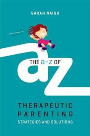 The A-Z of Therapeutic Parenting