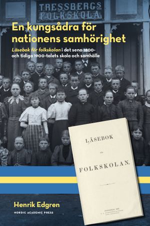 En kungsådra för nationens samhörighet : Läsebok för folkskolan i det sena 1800- och tidiga 1900-talets skola och samhälle | 1:a upplagan