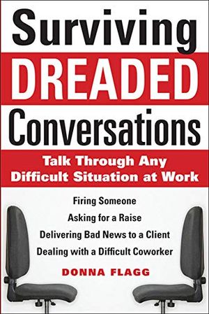 Surviving Dreaded Conversations: How to Talk Through Any Difficult Situation at Work