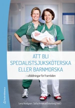 Att bli specialistsjuksköterska eller barnmorska : utbildningar för framtiden | 1:a upplagan