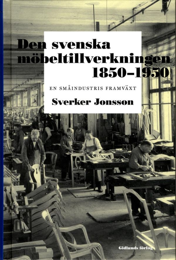Den svenska möbeltillverkningen 1850-1950 : en småindustris framväxt | 1:a upplagan