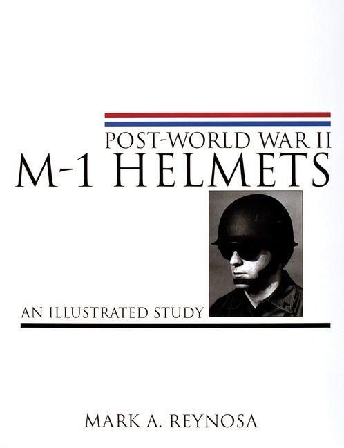 Post-world war ii m-1 helmets - an illustrated study - Mark A. Reynosa