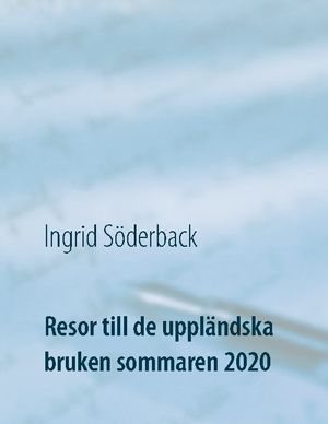 Resor till de uppländska bruken sommaren 2020 : Ett bildreportage | 1:a upplagan