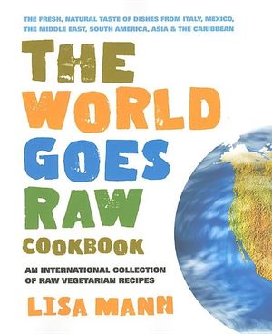 World Goes Raw Cookbook: An International Collection Of Raw Vegetarian Recipes