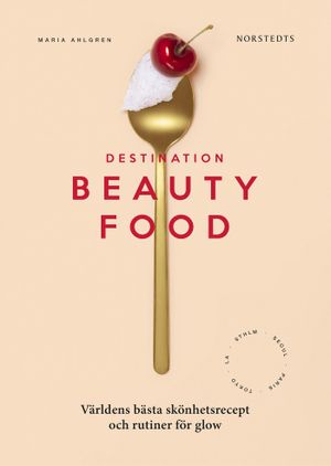 Destination Beautyfood : världens bästa skönhetsrecept och rutiner för glow | 1:a upplagan