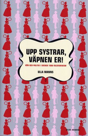 Upp systrar väpnen er : kön och politik i 1800-talsfeminism | 1:a upplagan