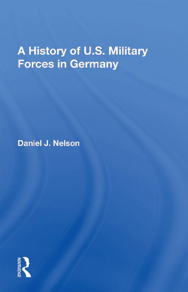 A History of U.S. Military Forces in Germany | 1:a upplagan
