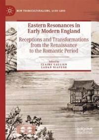 Eastern Resonances in Early Modern England: Receptions and Transformations from the Renaissance to the Romantic Period