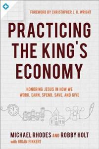 Practicing the kings economy - honoring jesus in how we work, earn, spend, | 0:e upplagan