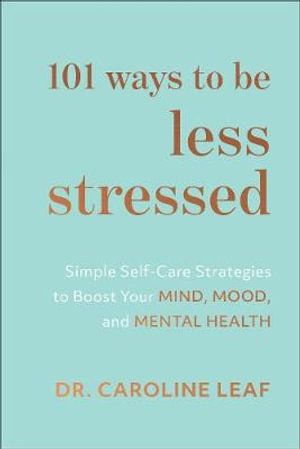101 Ways to Be Less Stressed – Simple Self–Care Strategies to Boost Your Mind, Mood, and Mental Health | 0:e upplagan