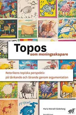 Topos som meningsskapare : retorikens topiska perspektiv på tänkande och lärande genom argumentation | 0:e upplagan