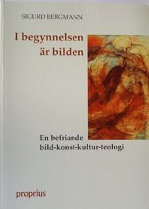 I begynnelsen är bilden : en befriande bild-konst-kultur-teologi