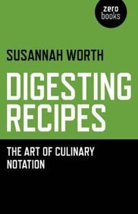 Digesting Recipes – The Art of Culinary Notation | 0:e upplagan