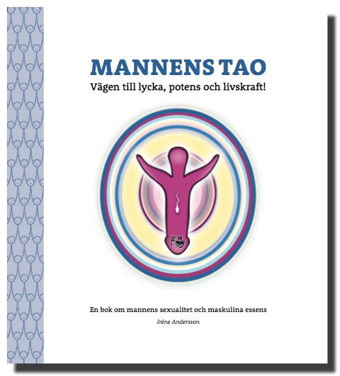 Mannens tao: vägen till lycka, potens och livskraft! : en bok om mannens sexualitet och maskulina essens | 1:a upplagan